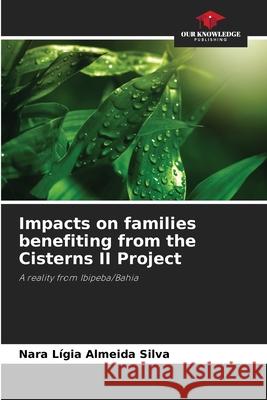 Impacts on families benefiting from the Cisterns II Project Almeida Silva, Nara Lígia 9786208663452