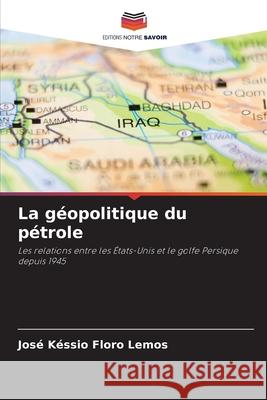 La géopolitique du pétrole Floro Lemos, José Késsio 9786208663490
