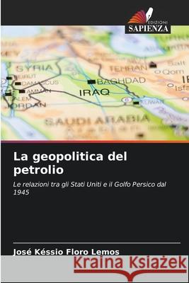 La geopolitica del petrolio Floro Lemos, José Késsio 9786208663537