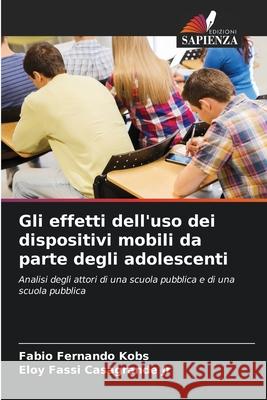 Gli effetti dell'uso dei dispositivi mobili da parte degli adolescenti Kobs, Fabio Fernando, Casagrande Jr, Eloy Fassi 9786208663834