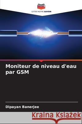 Moniteur de niveau d'eau par GSM Banerjee, Dipayan 9786208663933