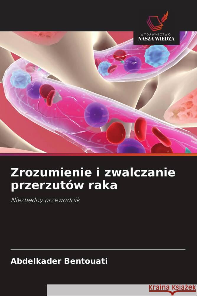 Zrozumienie i zwalczanie przerzutów raka Bentouati, Abdelkader 9786208664886 Wydawnictwo Nasza Wiedza
