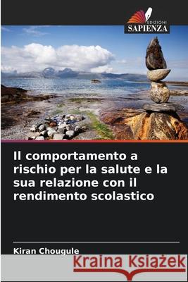 Il comportamento a rischio per la salute e la sua relazione con il rendimento scolastico Chougule, Kiran 9786208664930