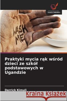 Praktyki mycia rak wsród dzieci ze szkól podstawowych w Ugandzie Kimuli, Derrick 9786208665128