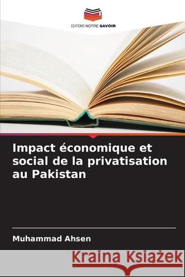Impact économique et social de la privatisation au Pakistan Ahsen, Muhammad 9786208665302