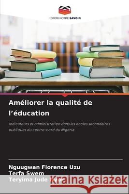Améliorer la qualité de l'éducation UZU, NGUUGWAN FLORENCE, SWEM, TERFA, NYOR, TERYIMA JUDE 9786208665418 Editions Notre Savoir