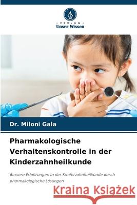 Pharmakologische Verhaltenskontrolle in der Kinderzahnheilkunde Gala, Dr. Miloni 9786208665814 Verlag Unser Wissen