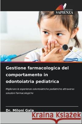 Gestione farmacologica del comportamento in odontoiatria pediatrica Gala, Dr. Miloni 9786208665845 Edizioni Sapienza