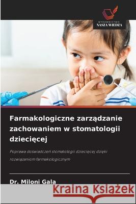 Farmakologiczne zarzadzanie zachowaniem w stomatologii dzieciecej Gala, Dr. Miloni 9786208665852 Wydawnictwo Nasza Wiedza
