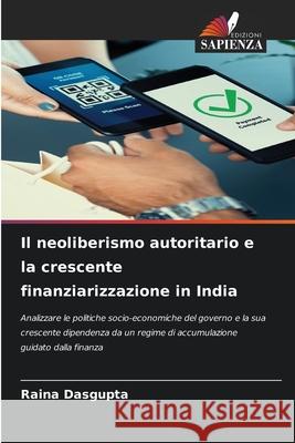 Il neoliberismo autoritario e la crescente finanziarizzazione in India Dasgupta, Raina 9786208666149