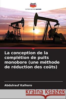 La conception de la complétion de puits monobore (une méthode de réduction des coûts) Kalhoro, Abdulrauf 9786208666255 Editions Notre Savoir