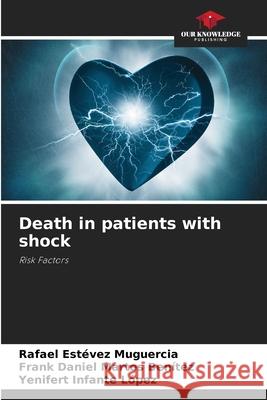 Death in patients with shock Estévez Muguercia, Rafael, Martos Benítez, Frank Daniel, Infante López, Yenifert 9786208666767