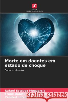 Morte em doentes em estado de choque Estévez Muguercia, Rafael, Martos Benítez, Frank Daniel, Infante López, Yenifert 9786208666798