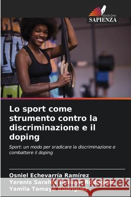 Lo sport come strumento contro la discriminazione e il doping Echevarría Ramírez, Osniel, Tamayo Rodríguez, Yerenis Sarahis, Tamayo Rodríguez, Yamila 9786208666927