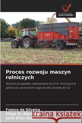 Proces rozwoju maszyn rolniczych Silveira, Franco da, Machado, Filipe M., Ruppenthal, Janis Elisa 9786208667061 Wydawnictwo Nasza Wiedza