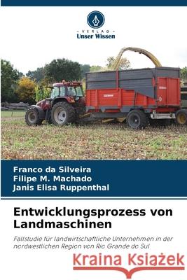 Entwicklungsprozess von Landmaschinen Silveira, Franco da, Machado, Filipe M., Ruppenthal, Janis Elisa 9786208667078 Verlag Unser Wissen