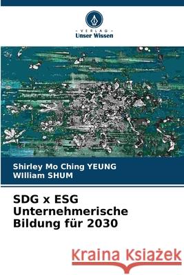 SDG x ESG Unternehmerische Bildung für 2030 Yeung, Shirley Mo Ching, Shum, William 9786208667122 Verlag Unser Wissen