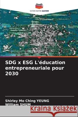 SDG x ESG L'éducation entrepreneuriale pour 2030 Yeung, Shirley Mo Ching, Shum, William 9786208667146 Editions Notre Savoir
