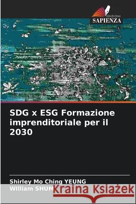 SDG x ESG Formazione imprenditoriale per il 2030 Yeung, Shirley Mo Ching, Shum, William 9786208667153 Edizioni Sapienza