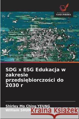 SDG x ESG Edukacja w zakresie przedsiebiorczosci do 2030 r Yeung, Shirley Mo Ching, Shum, William 9786208667160 Wydawnictwo Nasza Wiedza