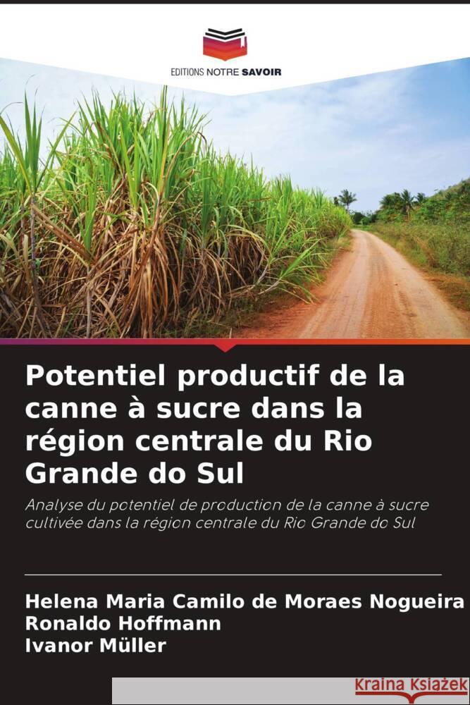 Potentiel productif de la canne à sucre dans la région centrale du Rio Grande do Sul Camilo de Moraes Nogueira, Helena Maria, Hoffmann, Ronaldo, Müller, Ivanor 9786208667382