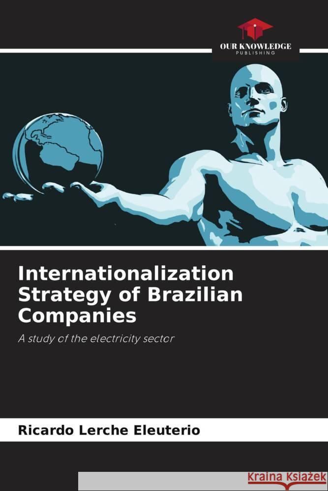 Internationalization Strategy of Brazilian Companies Eleuterio, Ricardo Lerche 9786208667474