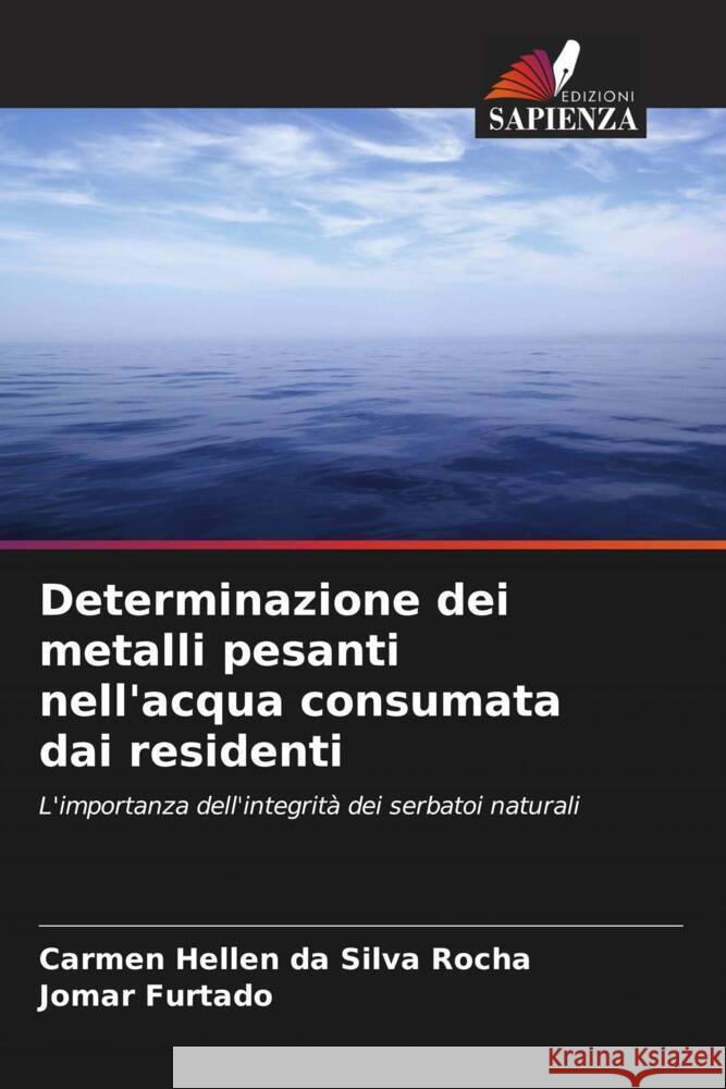 Determinazione dei metalli pesanti nell'acqua consumata dai residenti da Silva Rocha, Carmen Hellen, Furtado, Jomar 9786208667597