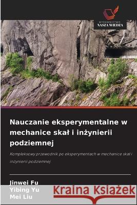 Nauczanie eksperymentalne w mechanice skal i inżynierii podziemnej Jinwei Fu Yibing Yu Mei Liu 9786208667702