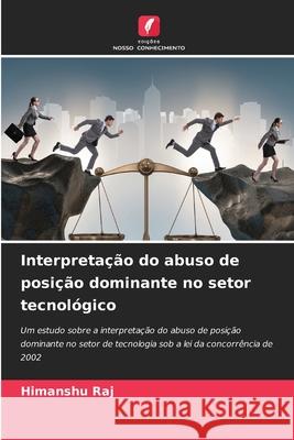 Interpretação do abuso de posição dominante no setor tecnológico Raj, Himanshu 9786208667726