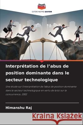 Interprétation de l'abus de position dominante dans le secteur technologique Raj, Himanshu 9786208667757