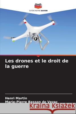 Les drones et le droit de la guerre Martin, Henri, BESSON DE VEZAC, Marie-Pierre 9786208668440 Editions Notre Savoir
