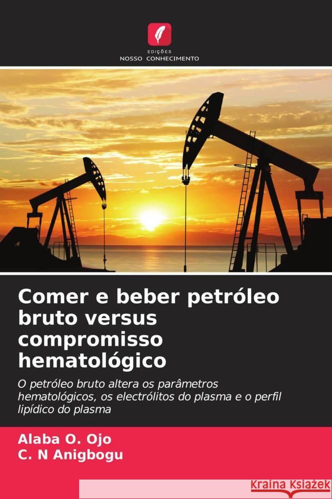Comer e beber petróleo bruto versus compromisso hematológico Ojo, Alaba O., Anigbogu, C. N 9786208668853 Edições Nosso Conhecimento