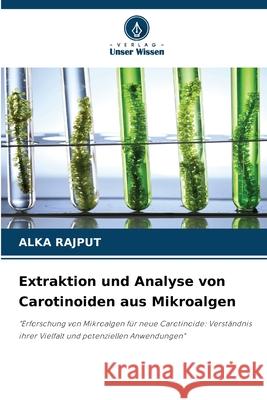 Extraktion und Analyse von Carotinoiden aus Mikroalgen Rajput, Alka 9786208668907 Verlag Unser Wissen