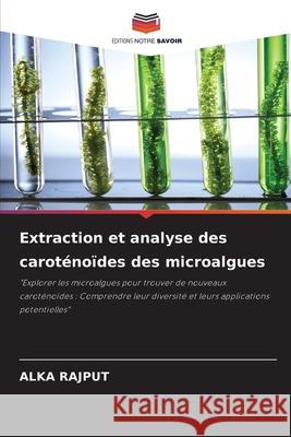Extraction et analyse des caroténoïdes des microalgues Rajput, Alka 9786208669065
