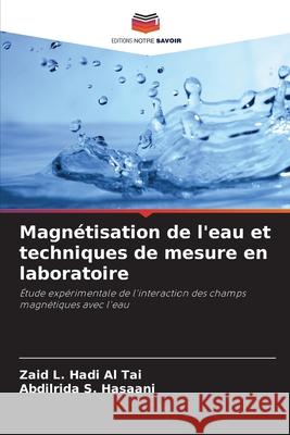 Magnétisation de l'eau et techniques de mesure en laboratoire Al Tai, Zaid L. Hadi, S. Hasaani, Abdilrida 9786208669225 Editions Notre Savoir