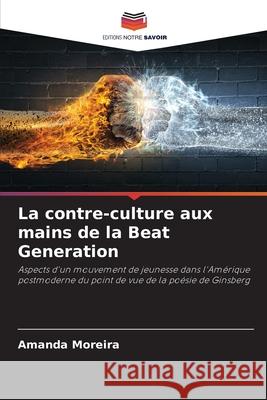 La contre-culture aux mains de la Beat Generation Moreira, Amanda 9786208669799