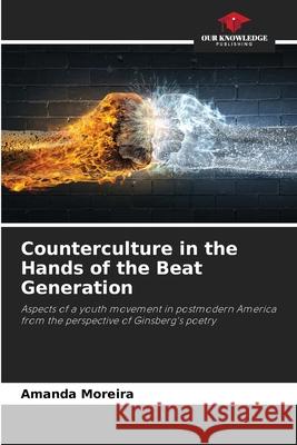 Counterculture in the Hands of the Beat Generation Moreira, Amanda 9786208669829