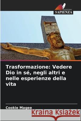 Trasformazione: Vedere Dio in sé, negli altri e nelle esperienze della vita Magee, Cookie 9786208670283