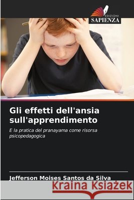 Gli effetti dell'ansia sull'apprendimento Santos da Silva, Jefferson Moises 9786208670658 Edizioni Sapienza