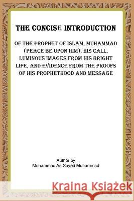 The Concise Introduction of the Prophet of Islam, Muhammad (Peace Be Upon Him), Muhammad Al-Sayed Muhammad 9786208670764 Bjp Publishers & Distributors