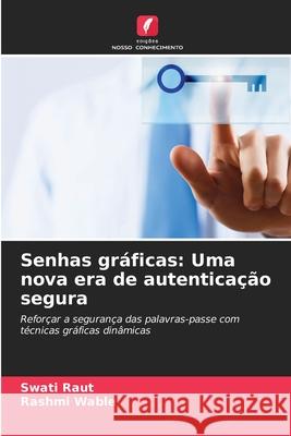 Senhas gráficas: Uma nova era de autenticação segura Raut, Swati, Wable, Rashmi 9786208671006