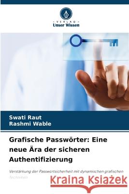 Grafische Passwörter: Eine neue Ära der sicheren Authentifizierung Raut, Swati, Wable, Rashmi 9786208671013