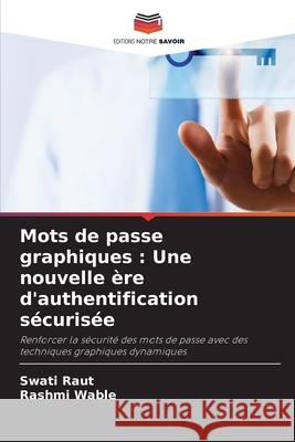 Mots de passe graphiques : Une nouvelle ère d'authentification sécurisée Raut, Swati, Wable, Rashmi 9786208671037