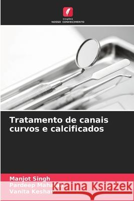 Tratamento de canais curvos e calcificados Singh, Manjot, Mahajan, Pardeep, Keshav, Vanita 9786208671556