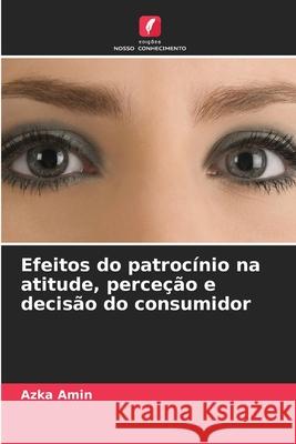 Efeitos do patrocínio na atitude, perceção e decisão do consumidor Amin, Azka 9786208671730