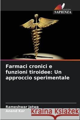 Farmaci cronici e funzioni tiroidee: Un approccio sperimentale Jatwa, Rameshwar, Kar, Anand 9786208672010