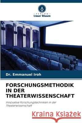 FORSCHUNGSMETHODIK IN DER THEATERWISSENSCHAFT Iroh, Dr. Emmanuel 9786208672188 Verlag Unser Wissen
