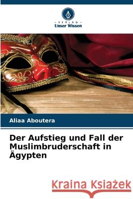 Der Aufstieg und Fall der Muslimbruderschaft in Ägypten Aboutera, Aliaa 9786208672775