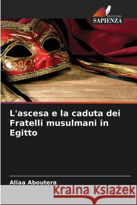 L'ascesa e la caduta dei Fratelli musulmani in Egitto Aboutera, Aliaa 9786208672805