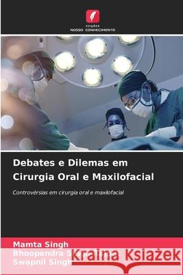 Debates e Dilemas em Cirurgia Oral e Maxilofacial Singh, Mamta, Rajput, Bhoopendra Singh, Singh, Swapnil 9786208672898